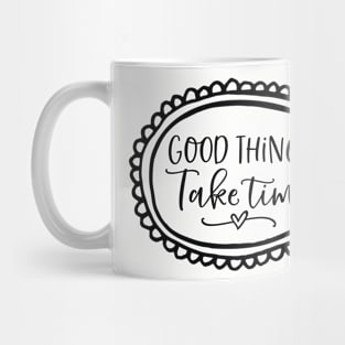 Good Things Take Time Mug